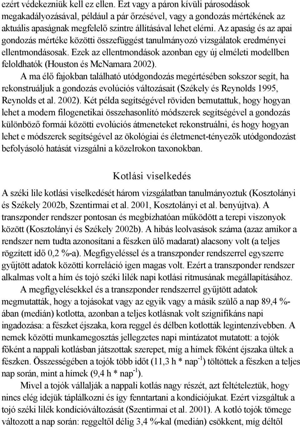 Az apaság és az apai gondozás mértéke közötti összefüggést tanulmányozó vizsgálatok eredményei ellentmondásosak.