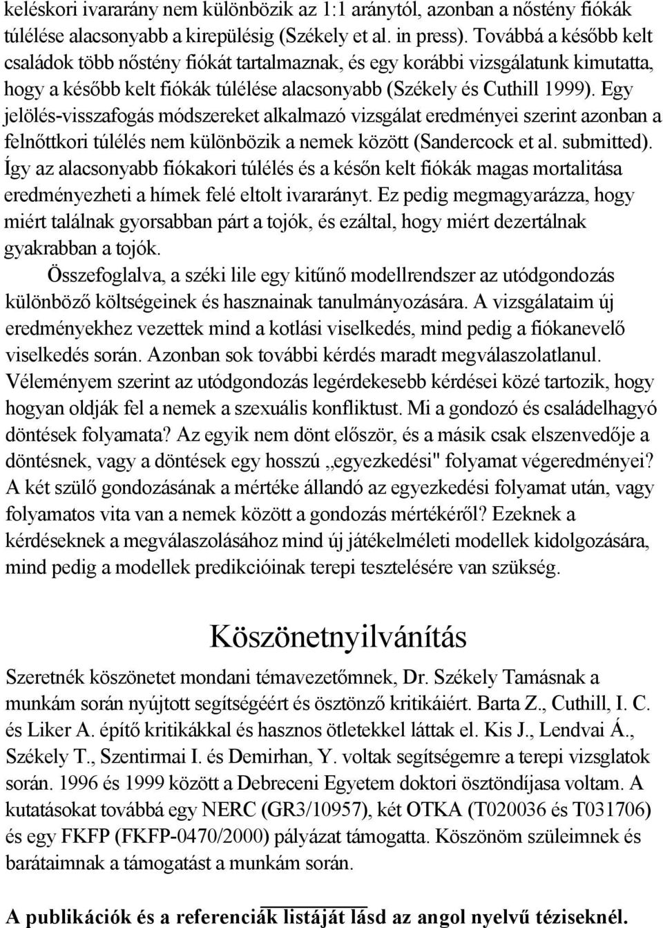 Egy jelölés-visszafogás módszereket alkalmazó vizsgálat eredményei szerint azonban a felnőttkori túlélés nem különbözik a nemek között (Sandercock et al. submitted).