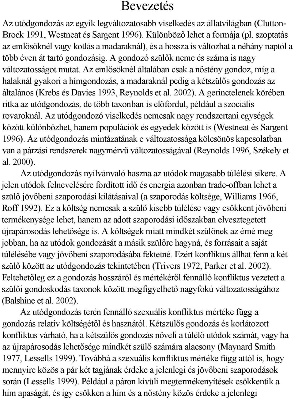 Az emlősöknél általában csak a nőstény gondoz, míg a halaknál gyakori a hímgondozás, a madaraknál pedig a kétszülős gondozás az általános (Krebs és Davies 1993, Reynolds et al. 2002).