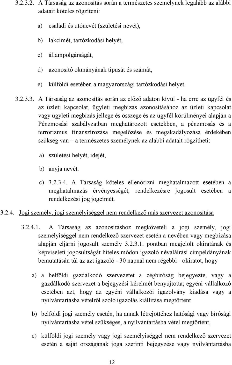 2.3.3. A Társaság az azonosítás során az előző adaton kívül - ha erre az ügyfél és az üzleti kapcsolat, ügyleti megbízás azonosításához az üzleti kapcsolat vagy ügyleti megbízás jellege és összege és