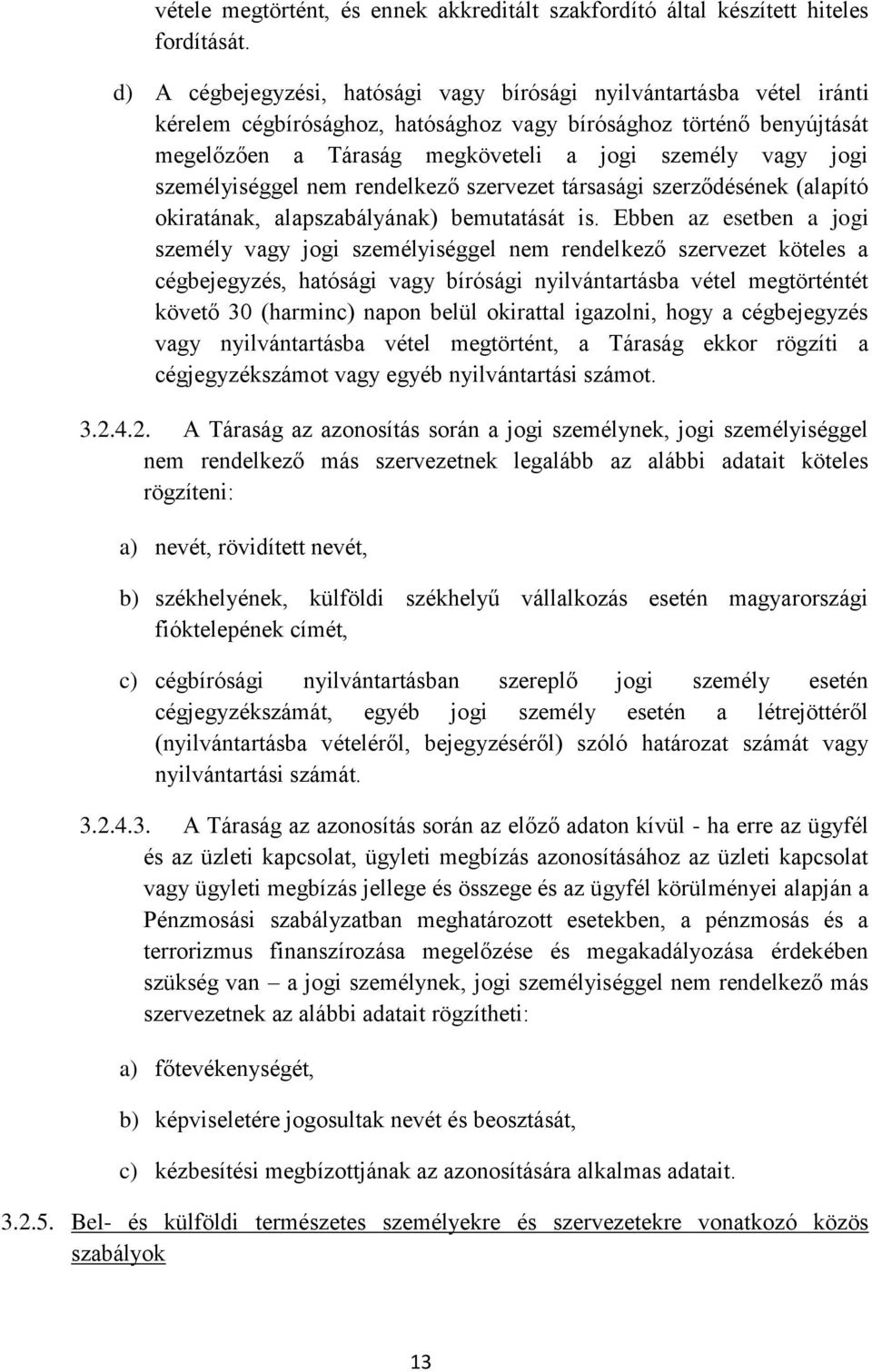 személyiséggel nem rendelkező szervezet társasági szerződésének (alapító okiratának, alapszabályának) bemutatását is.