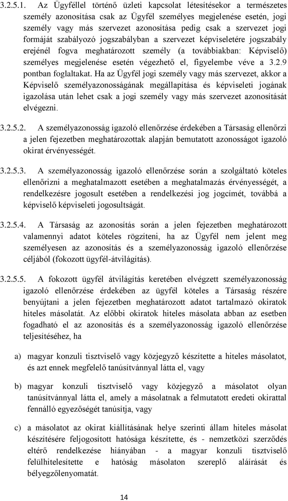 jogi formáját szabályozó jogszabályban a szervezet képviseletére jogszabály erejénél fogva meghatározott személy (a továbbiakban: Képviselő) személyes megjelenése esetén végezhető el, figyelembe véve