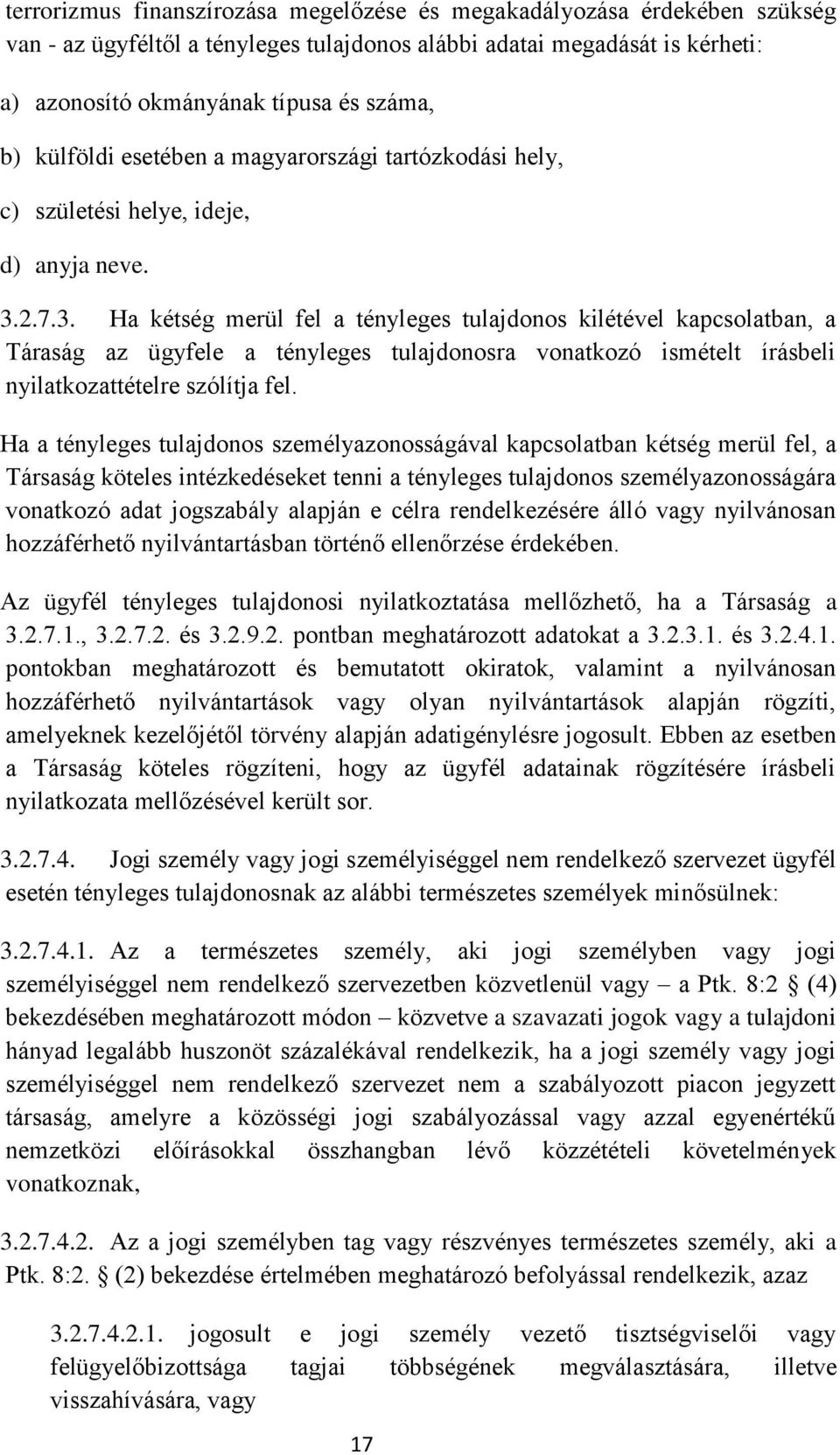 2.7.3. Ha kétség merül fel a tényleges tulajdonos kilétével kapcsolatban, a Táraság az ügyfele a tényleges tulajdonosra vonatkozó ismételt írásbeli nyilatkozattételre szólítja fel.