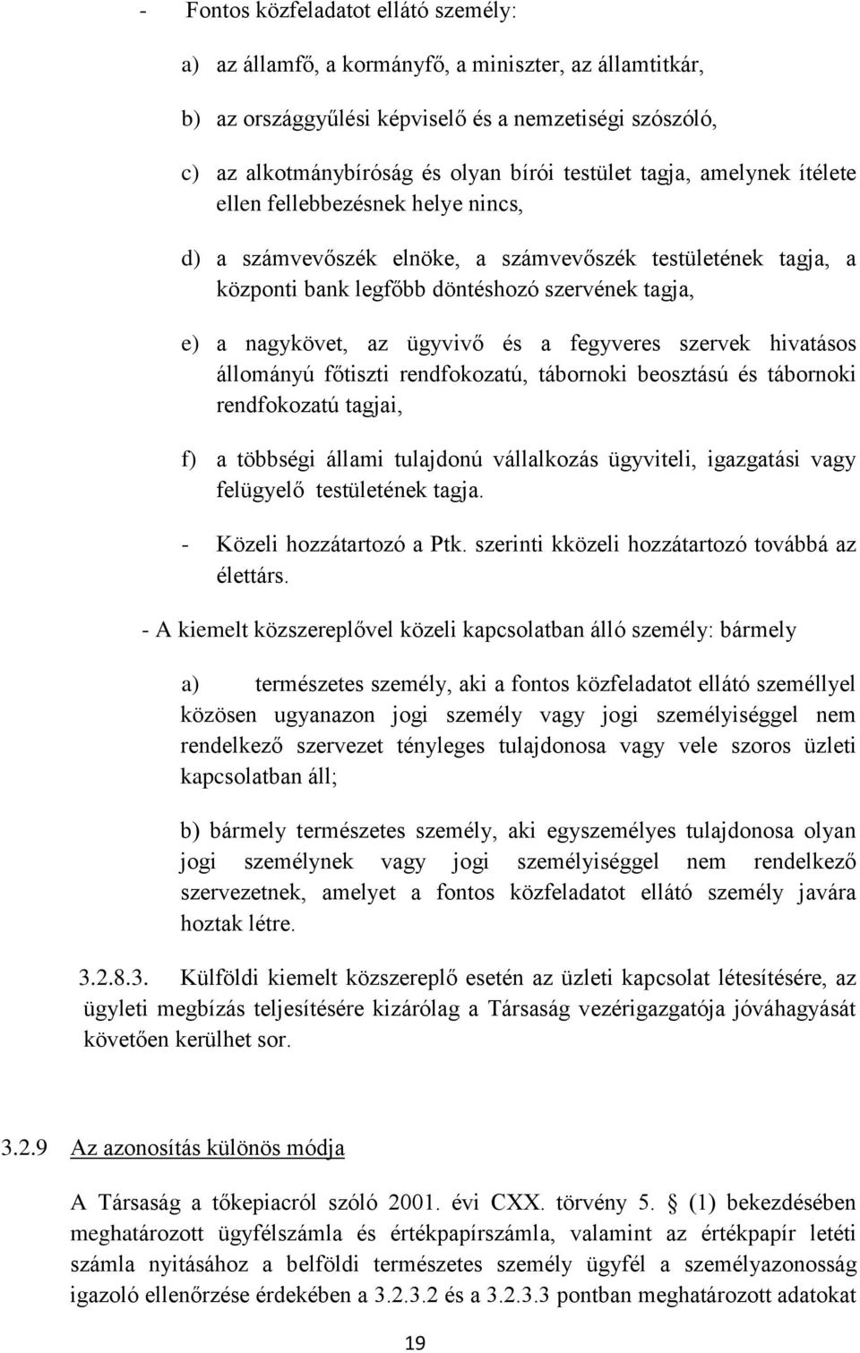 és a fegyveres szervek hivatásos állományú főtiszti rendfokozatú, tábornoki beosztású és tábornoki rendfokozatú tagjai, f) a többségi állami tulajdonú vállalkozás ügyviteli, igazgatási vagy felügyelő