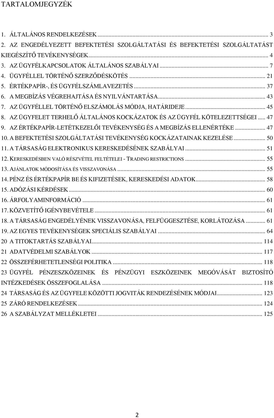 .. 45 8. AZ ÜGYFELET TERHELŐ ÁLTALÁNOS KOCKÁZATOK ÉS AZ ÜGYFÉL KÖTELEZETTSÉGEI... 47 9. AZ ÉRTÉKPAPÍR-LETÉTKEZELŐI TEVÉKENYSÉG ÉS A MEGBÍZÁS ELLENÉRTÉKE... 47 10.