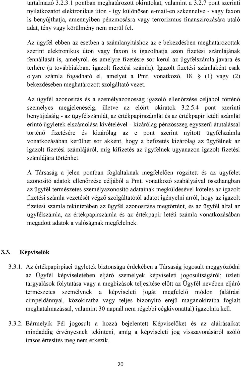 7 pont szerinti nyilatkozatot elektronikus úton - így különösen e-mail-en szkennelve - vagy faxon is benyújthatja, amennyiben pénzmosásra vagy terrorizmus finanszírozására utaló adat, tény vagy