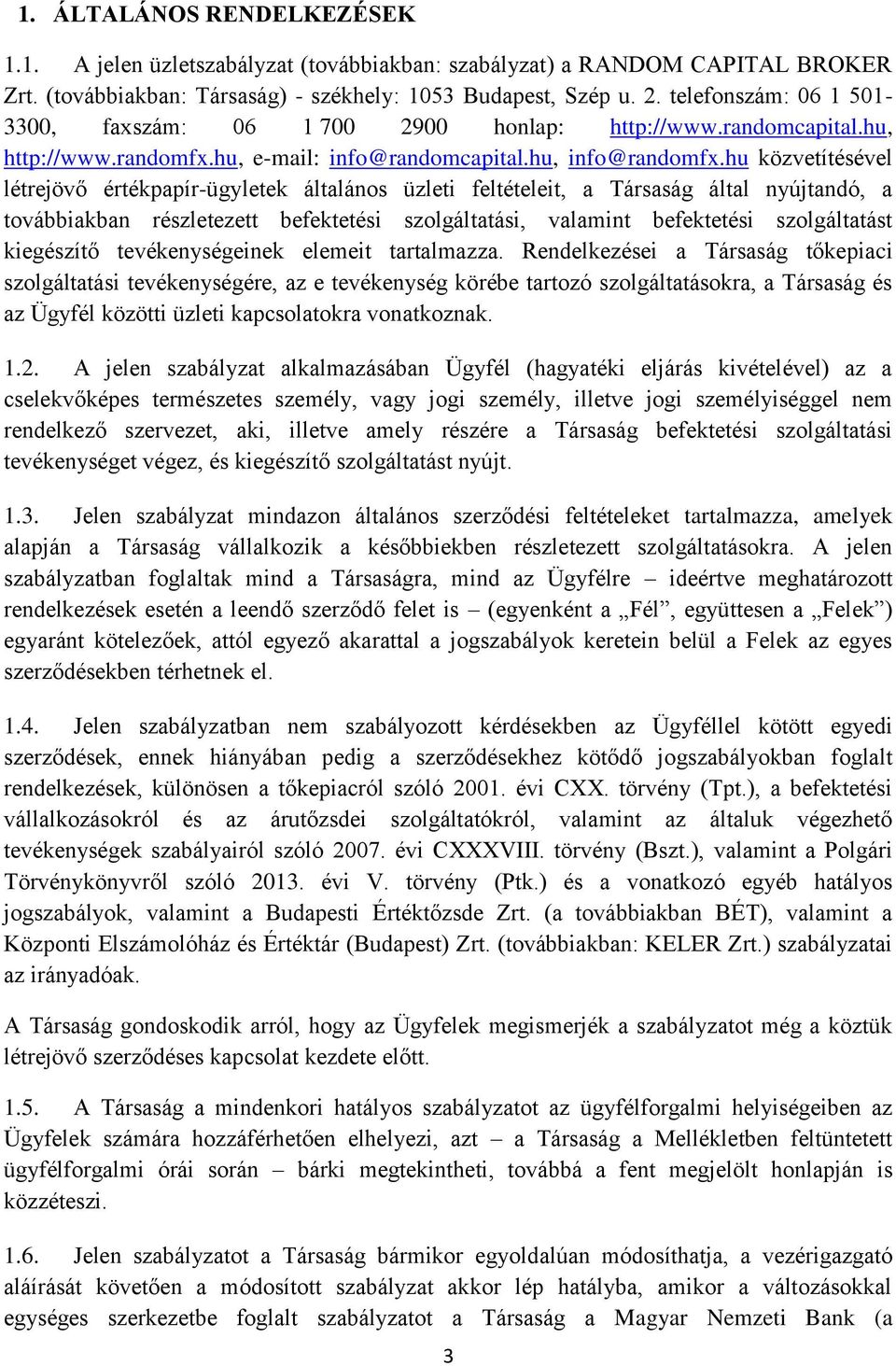 hu közvetítésével létrejövő értékpapír-ügyletek általános üzleti feltételeit, a Társaság által nyújtandó, a továbbiakban részletezett befektetési szolgáltatási, valamint befektetési szolgáltatást