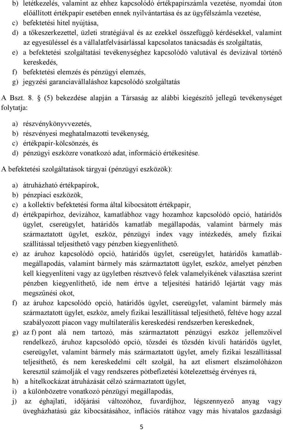 szolgáltatási tevékenységhez kapcsolódó valutával és devizával történő kereskedés, f) befektetési elemzés és pénzügyi elemzés, g) jegyzési garanciavállaláshoz kapcsolódó szolgáltatás A Bszt. 8.