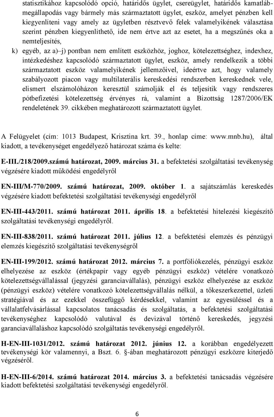 joghoz, kötelezettséghez, indexhez, intézkedéshez kapcsolódó származtatott ügylet, eszköz, amely rendelkezik a többi származtatott eszköz valamelyikének jellemzőivel, ideértve azt, hogy valamely