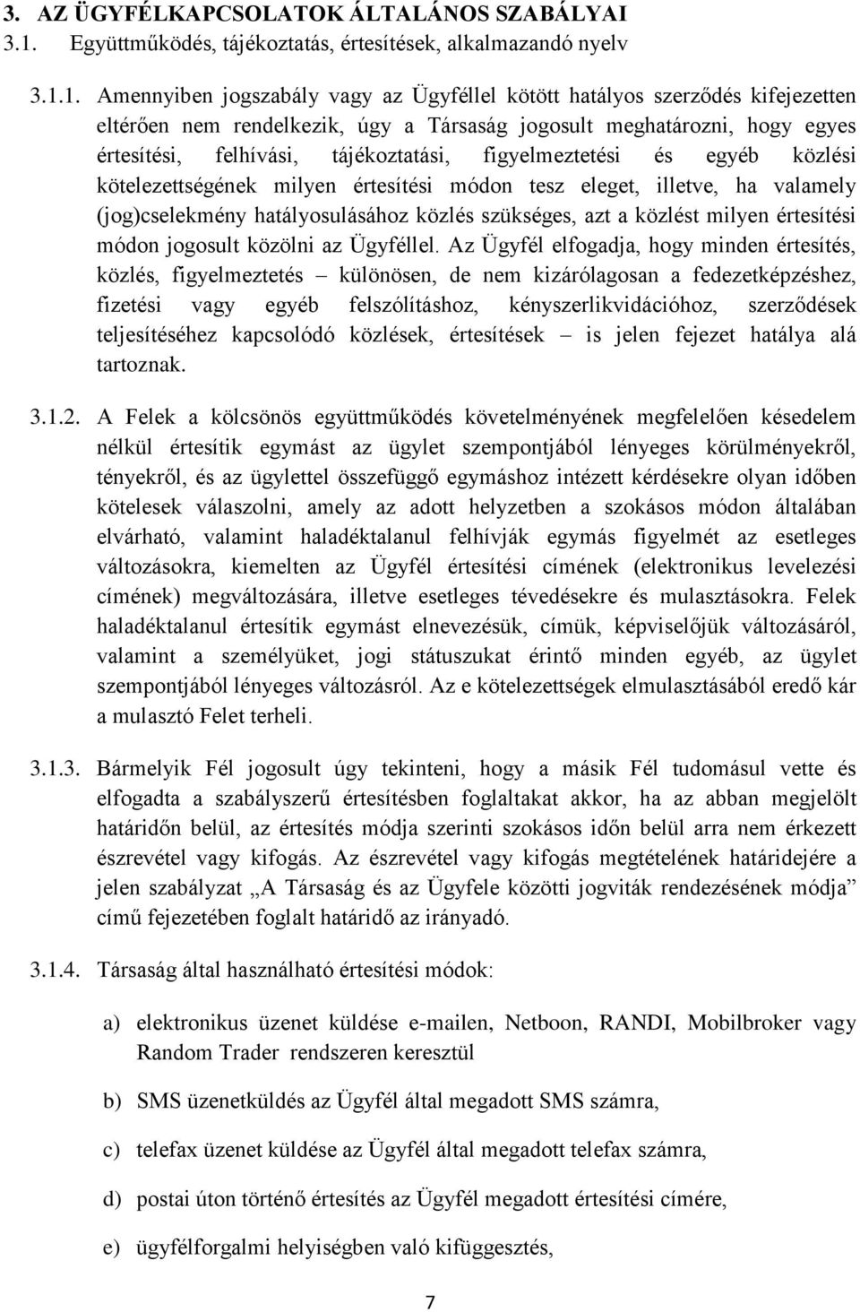 1. Amennyiben jogszabály vagy az Ügyféllel kötött hatályos szerződés kifejezetten eltérően nem rendelkezik, úgy a Társaság jogosult meghatározni, hogy egyes értesítési, felhívási, tájékoztatási,