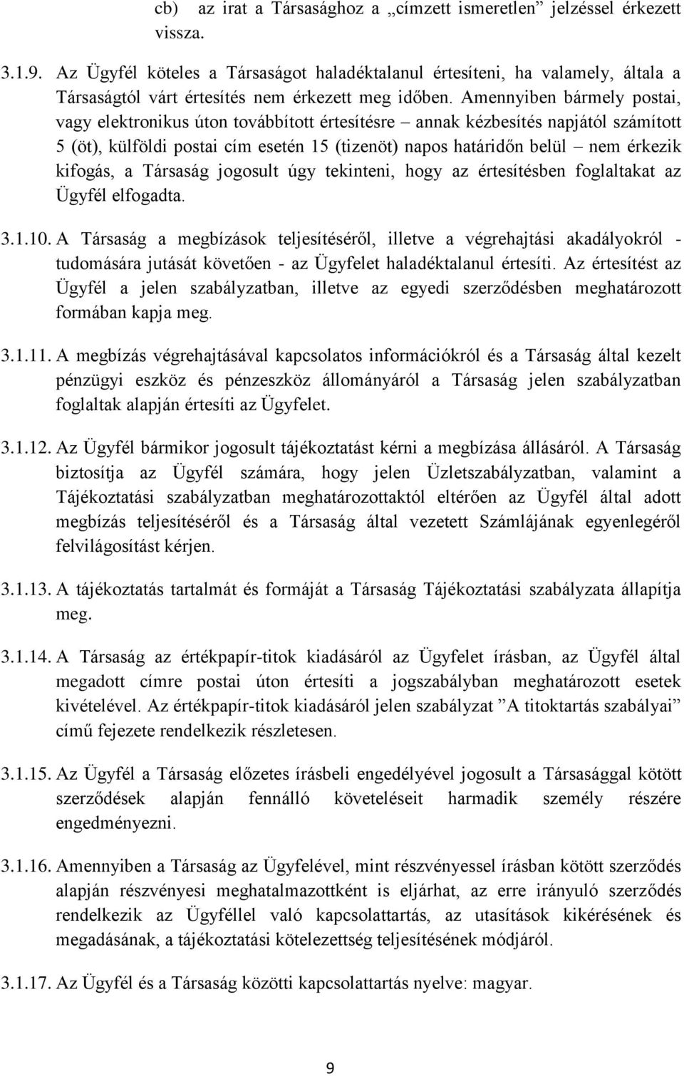 Amennyiben bármely postai, vagy elektronikus úton továbbított értesítésre annak kézbesítés napjától számított 5 (öt), külföldi postai cím esetén 15 (tizenöt) napos határidőn belül nem érkezik