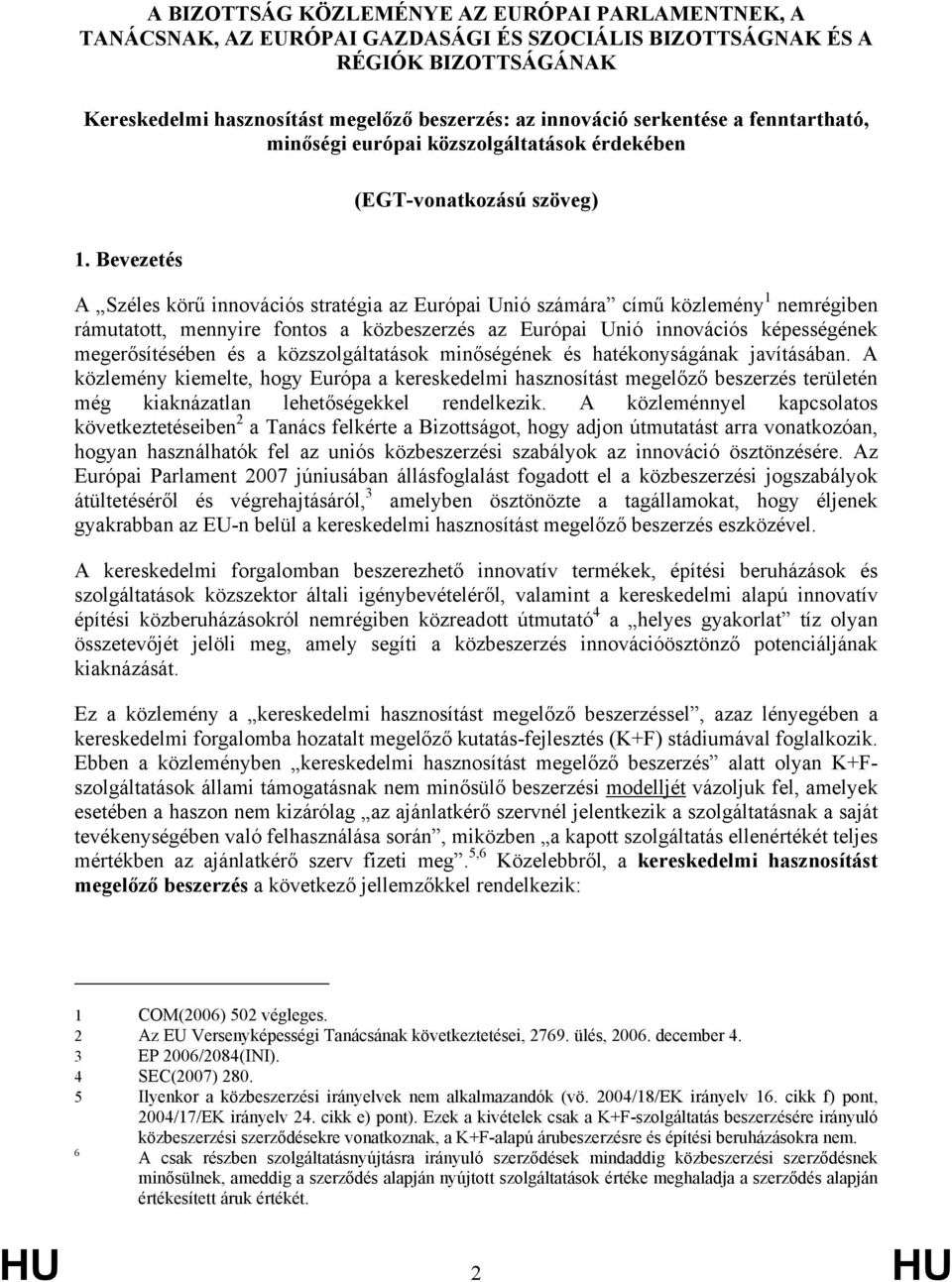 Bevezetés A Széles körű innovációs stratégia az Európai Unió számára című közlemény 1 nemrégiben rámutatott, mennyire fontos a közbeszerzés az Európai Unió innovációs képességének megerősítésében és