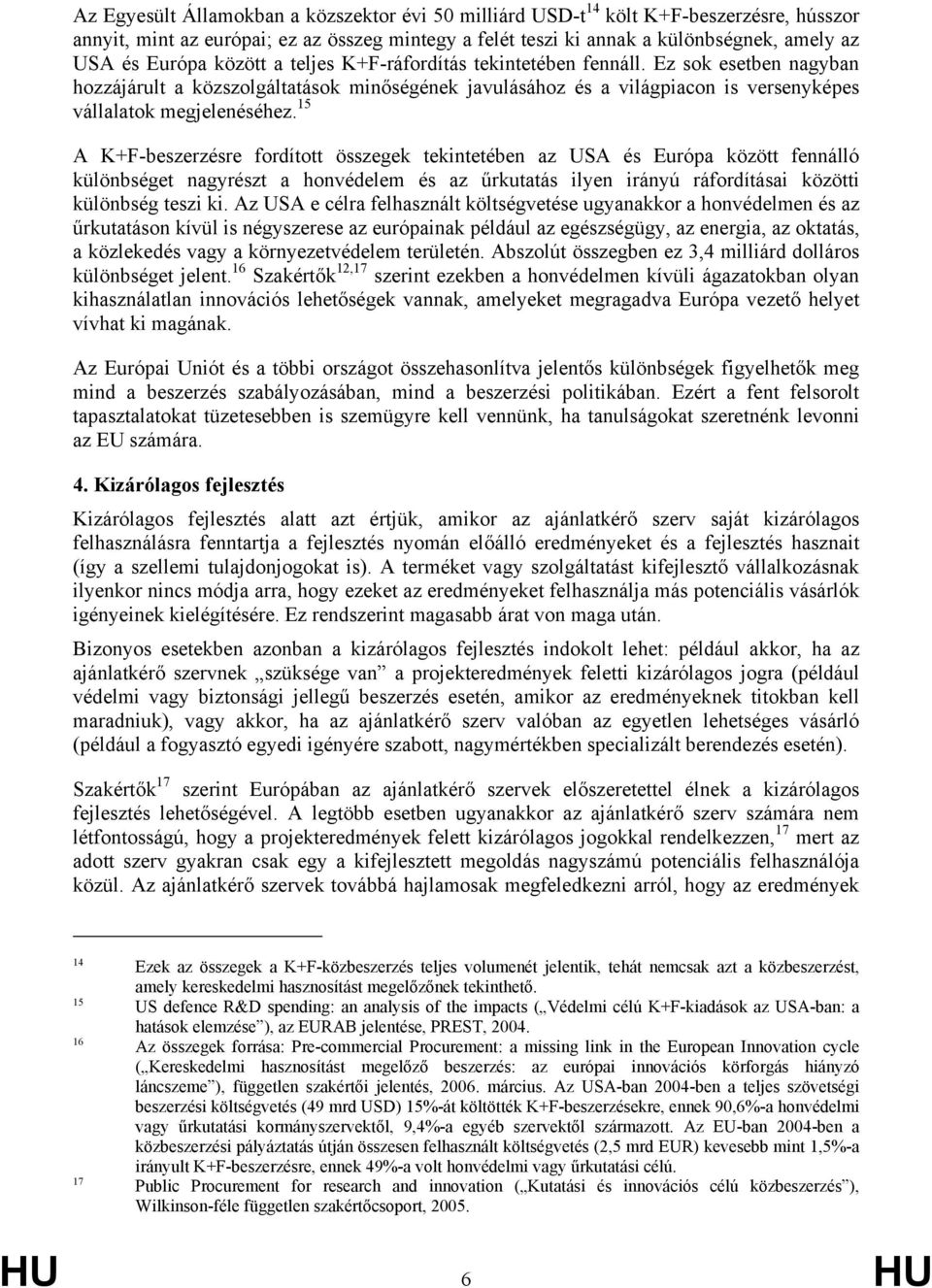 15 A K+F-beszerzésre fordított összegek tekintetében az USA és Európa között fennálló különbséget nagyrészt a honvédelem és az űrkutatás ilyen irányú ráfordításai közötti különbség teszi ki.