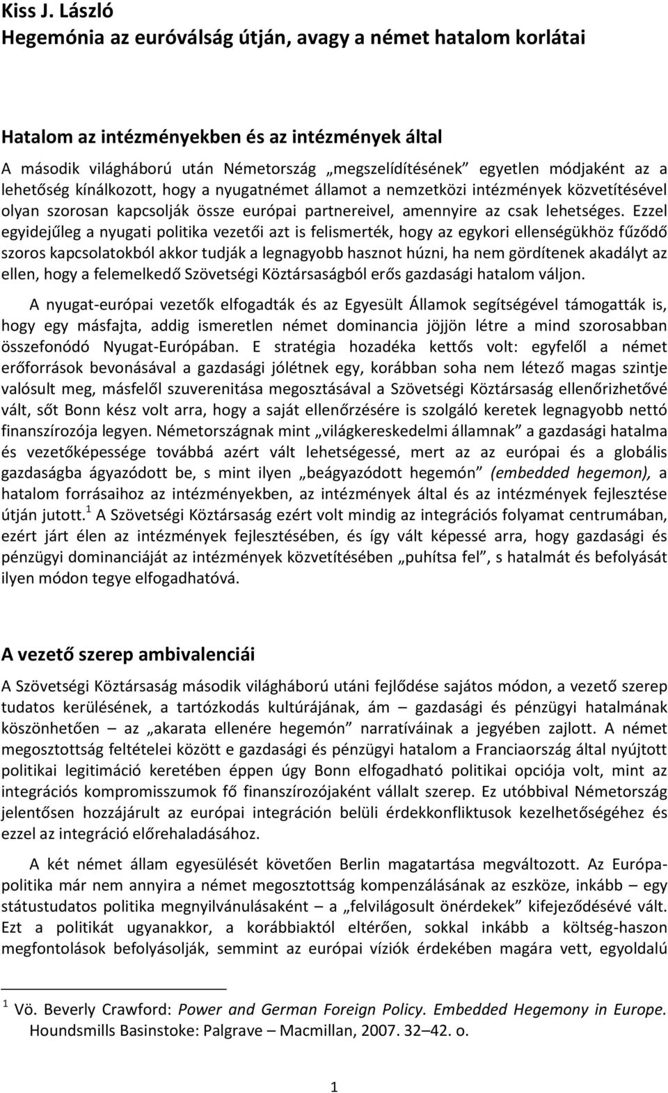 lehetőség kínálkozott, hogy a nyugatnémet államot a nemzetközi intézmények közvetítésével olyan szorosan kapcsolják össze európai partnereivel, amennyire az csak lehetséges.