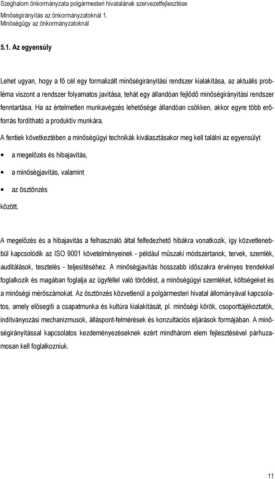 A fentiek következtében a minıségügyi technikák kiválasztásakor meg kell találni az egyensúlyt a megelızés és hibajavítás, a minıségjavítás, valamint az ösztönzés között.