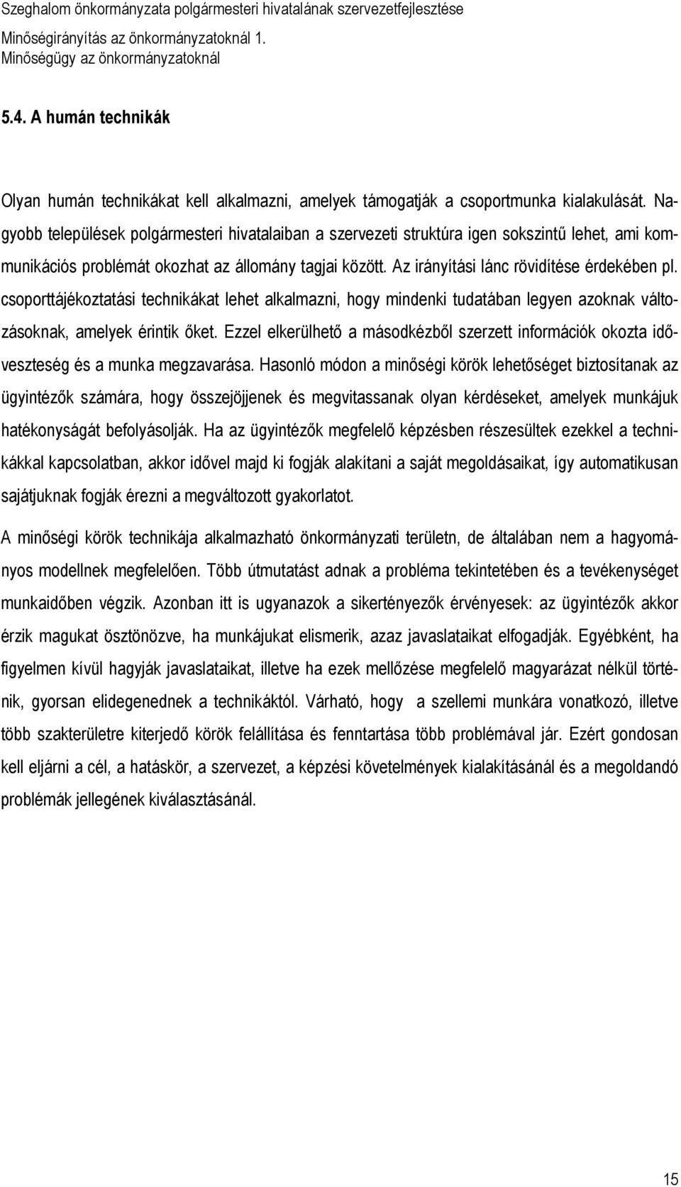 csoporttájékoztatási technikákat lehet alkalmazni, hogy mindenki tudatában legyen azoknak változásoknak, amelyek érintik ıket.