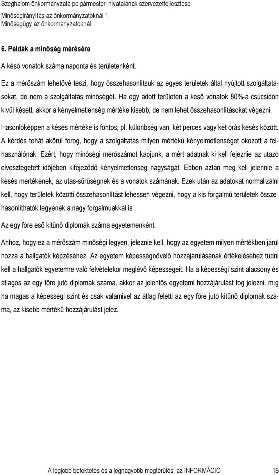 Ha egy adott területen a késı vonatok 80%-a csúcsidın kívül késett, akkor a kényelmetlenség mértéke kisebb, de nem lehet összehasonlításokat végezni. Hasonlóképpen a késés mértéke is fontos, pl.