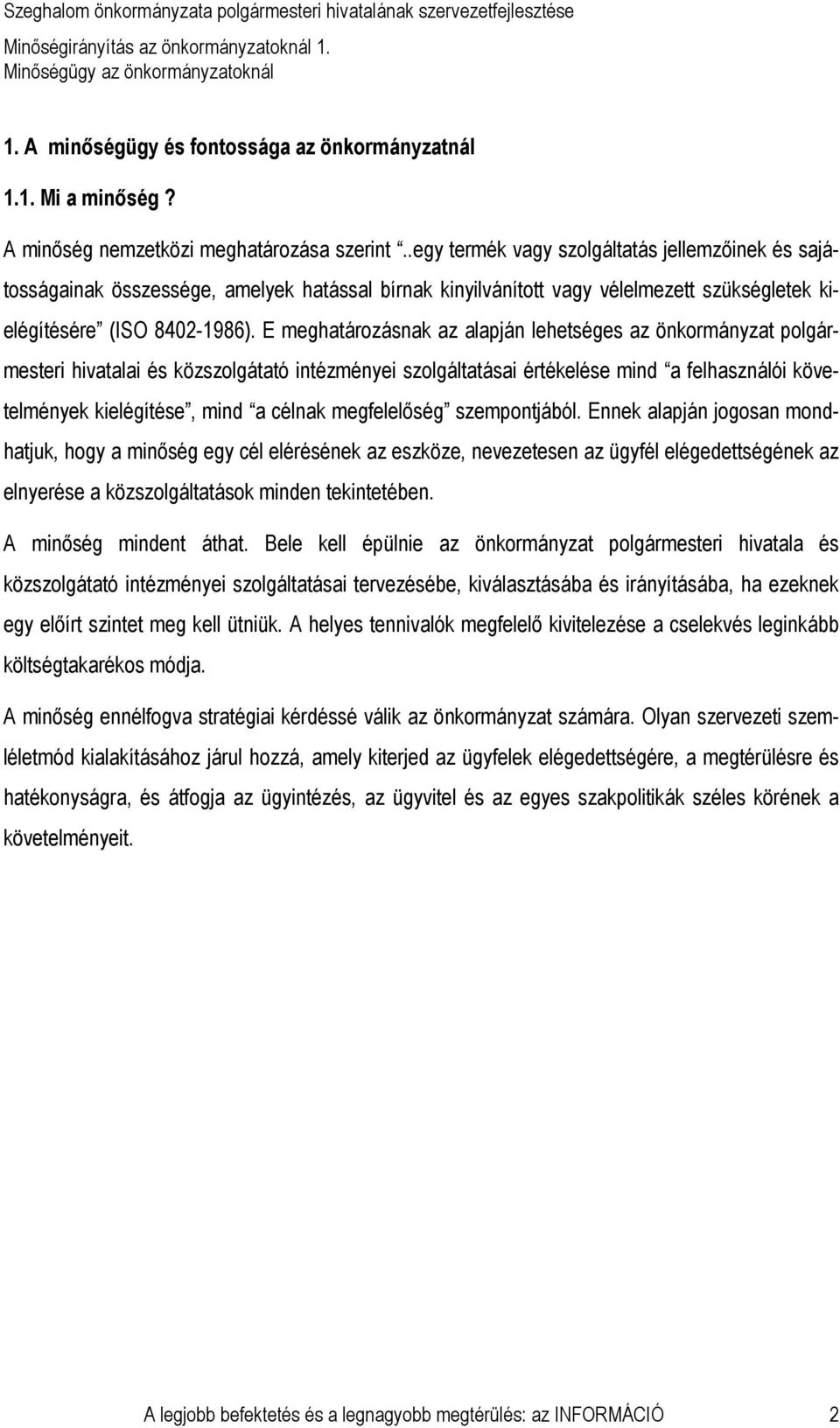 E meghatározásnak az alapján lehetséges az önkormányzat polgármesteri hivatalai és közszolgátató intézményei szolgáltatásai értékelése mind a felhasználói követelmények kielégítése, mind a célnak