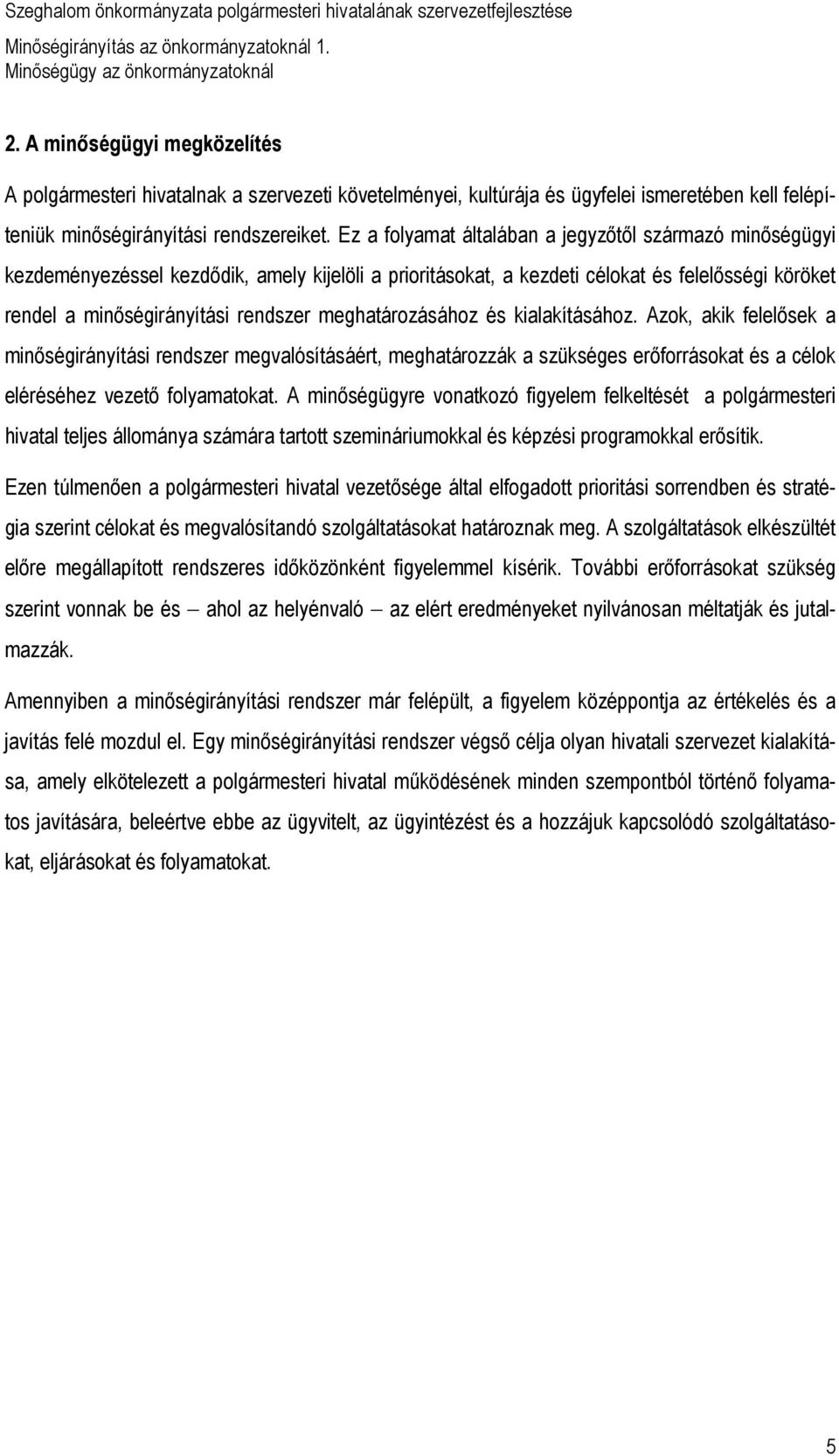 meghatározásához és kialakításához. Azok, akik felelısek a minıségirányítási rendszer megvalósításáért, meghatározzák a szükséges erıforrásokat és a célok eléréséhez vezetı folyamatokat.