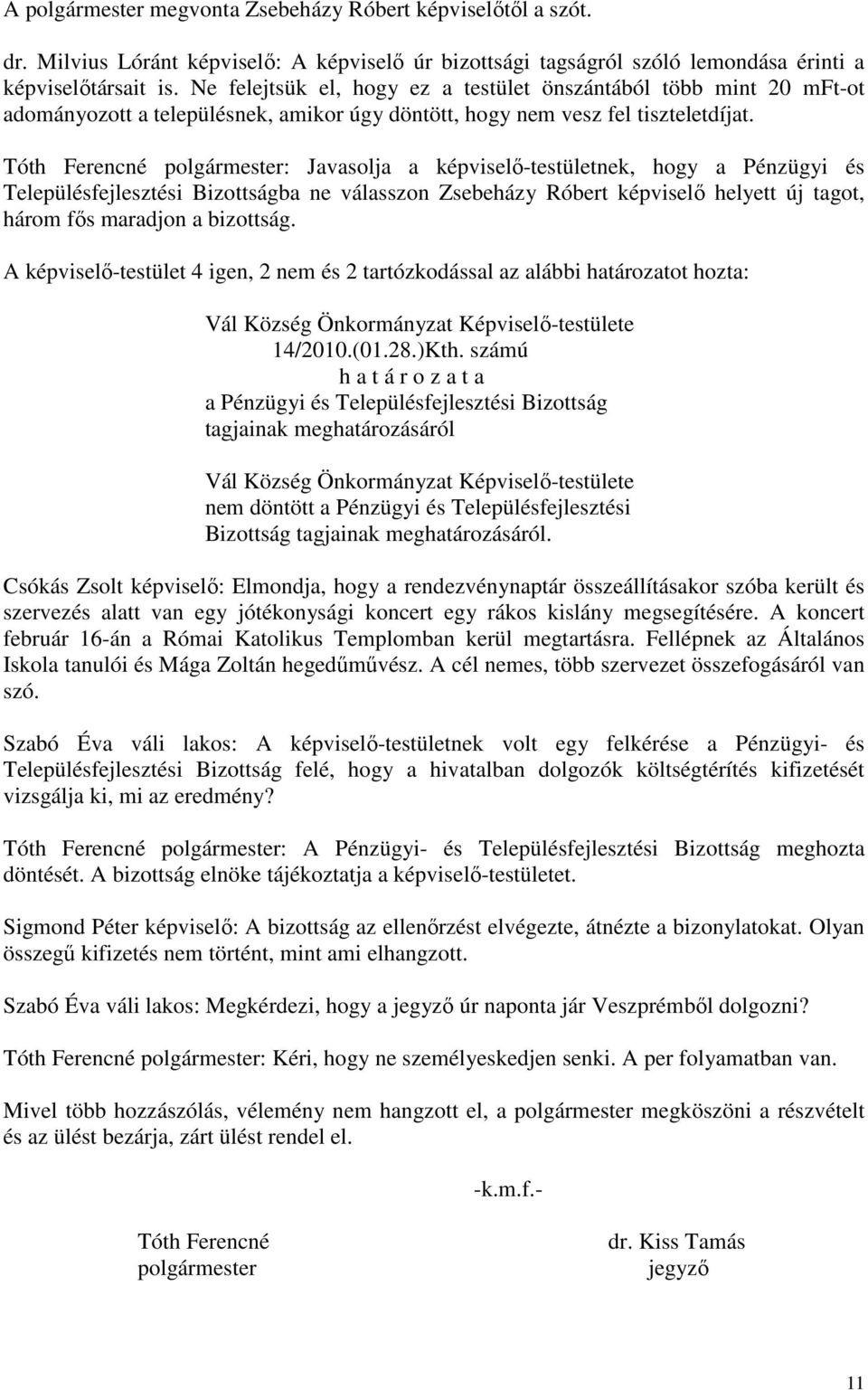 Tóth Ferencné polgármester: Javasolja a képviselő-testületnek, hogy a Pénzügyi és Településfejlesztési Bizottságba ne válasszon Zsebeházy Róbert képviselő helyett új tagot, három fős maradjon a