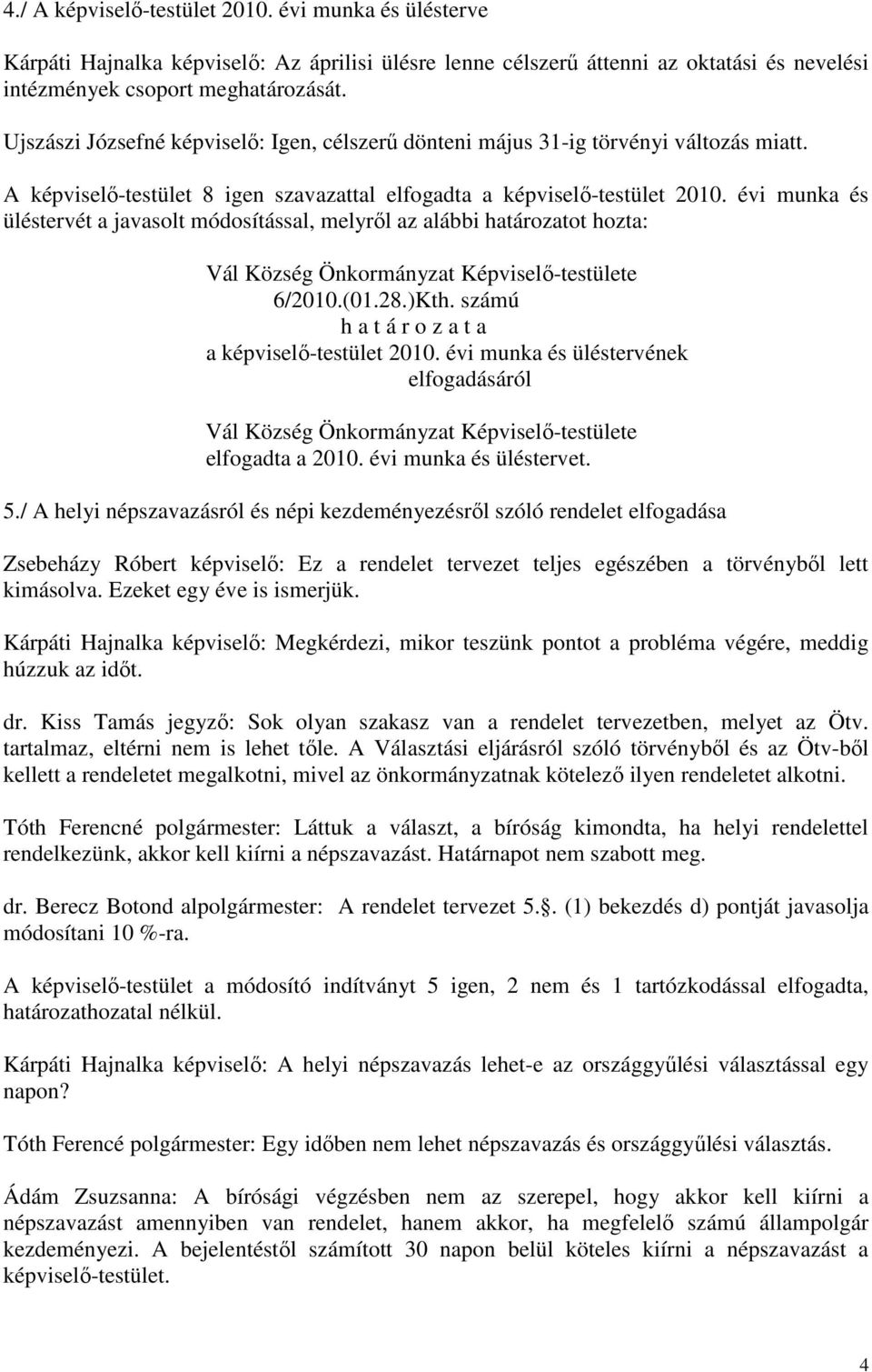 évi munka és üléstervét a javasolt módosítással, melyről az alábbi határozatot hozta: 6/2010.(01.28.)Kth. számú a képviselő-testület 2010. évi munka és üléstervének elfogadásáról elfogadta a 2010.