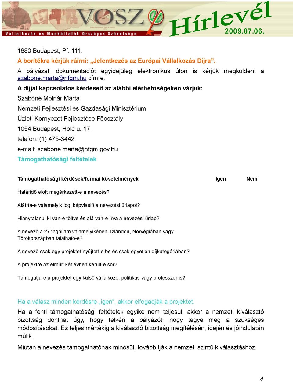 telefon: (1) 475-3442 e-mail: szabone.marta@nfgm.gov.hu Támogathatósági feltételek Támogathatósági kérdések/formai követelmények Igen Nem Határidő előtt megérkezett-e a nevezés?