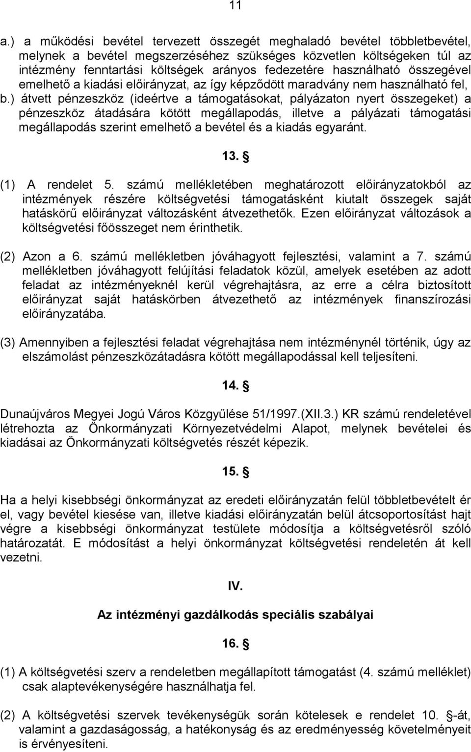 ) átvett pénzeszköz (ideértve a támogatásokat, pályázaton nyert összegeket) a pénzeszköz átadására kötött megállapodás, illetve a pályázati támogatási megállapodás szerint emelhető a bevétel és a