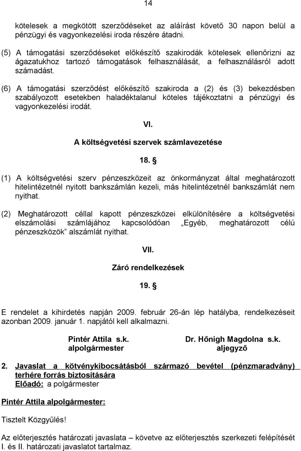 (6) A támogatási szerződést előkészítő szakiroda a (2) és (3) bekezdésben szabályozott esetekben haladéktalanul köteles tájékoztatni a pénzügyi és vagyonkezelési irodát. VI.