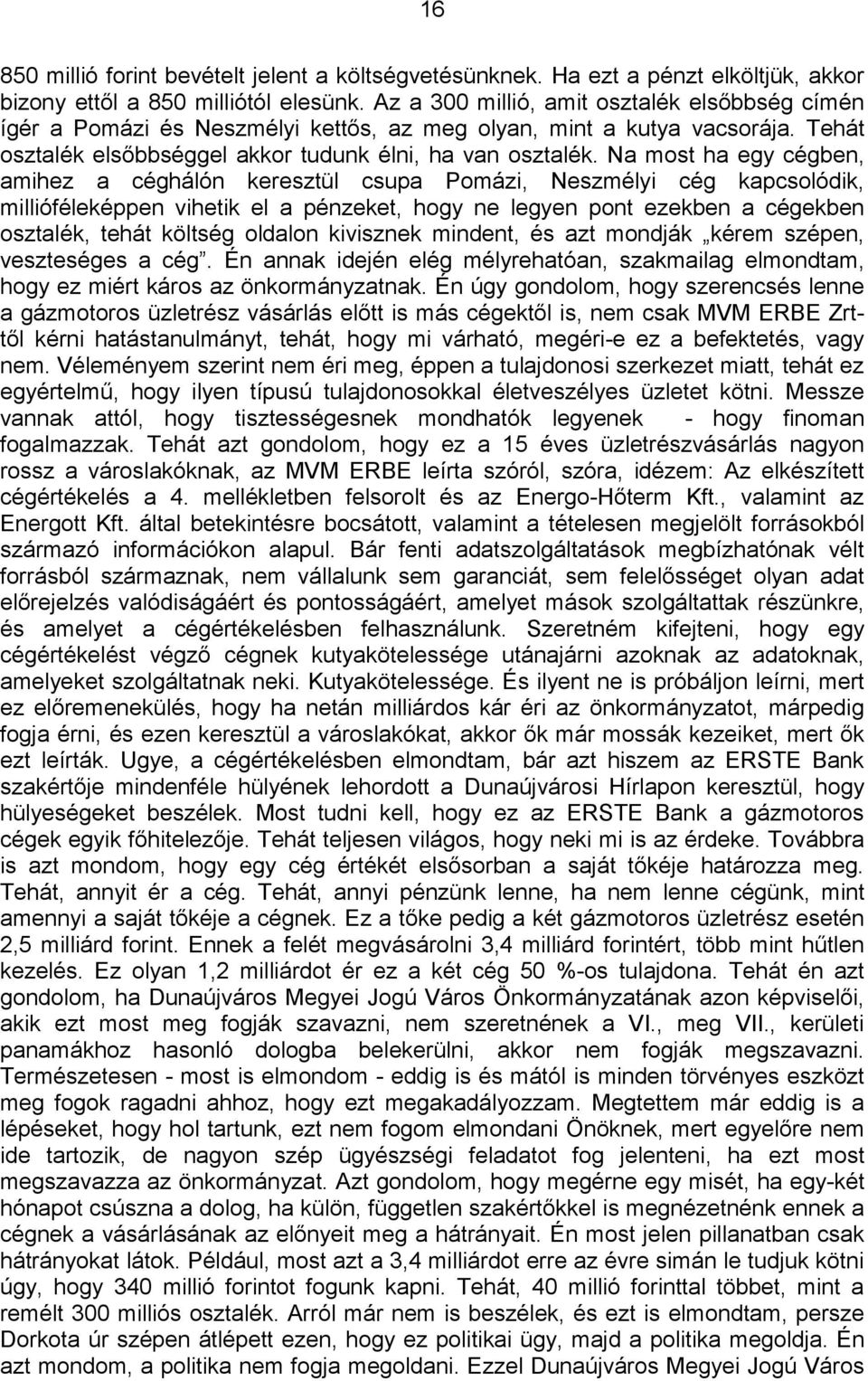 Na most ha egy cégben, amihez a céghálón keresztül csupa Pomázi, Neszmélyi cég kapcsolódik, millióféleképpen vihetik el a pénzeket, hogy ne legyen pont ezekben a cégekben osztalék, tehát költség