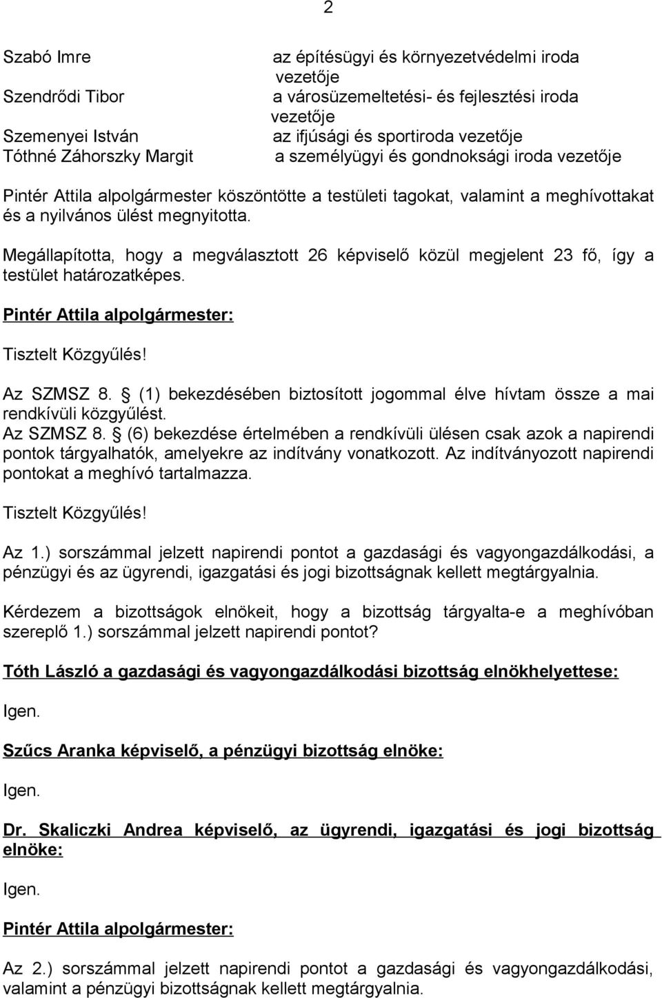 Megállapította, hogy a megválasztott 26 képviselő közül megjelent 23 fő, így a testület határozatképes. Tisztelt Közgyűlés! Az SZMSZ 8.