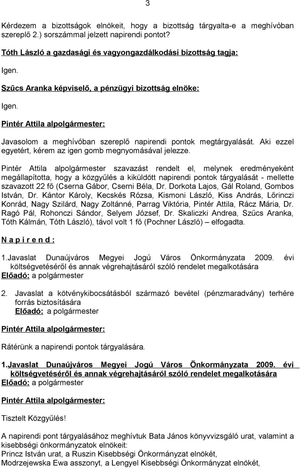 Pintér Attila alpolgármester szavazást rendelt el, melynek eredményeként megállapította, hogy a közgyűlés a kiküldött napirendi pontok tárgyalását - mellette szavazott 22 fő (Cserna Gábor, Cserni