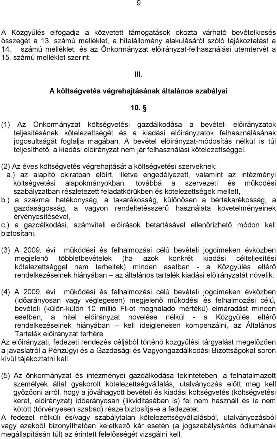 (1) Az Önkormányzat költségvetési gazdálkodása a bevételi előirányzatok teljesítésének kötelezettségét és a kiadási előirányzatok felhasználásának jogosultságát foglalja magában.