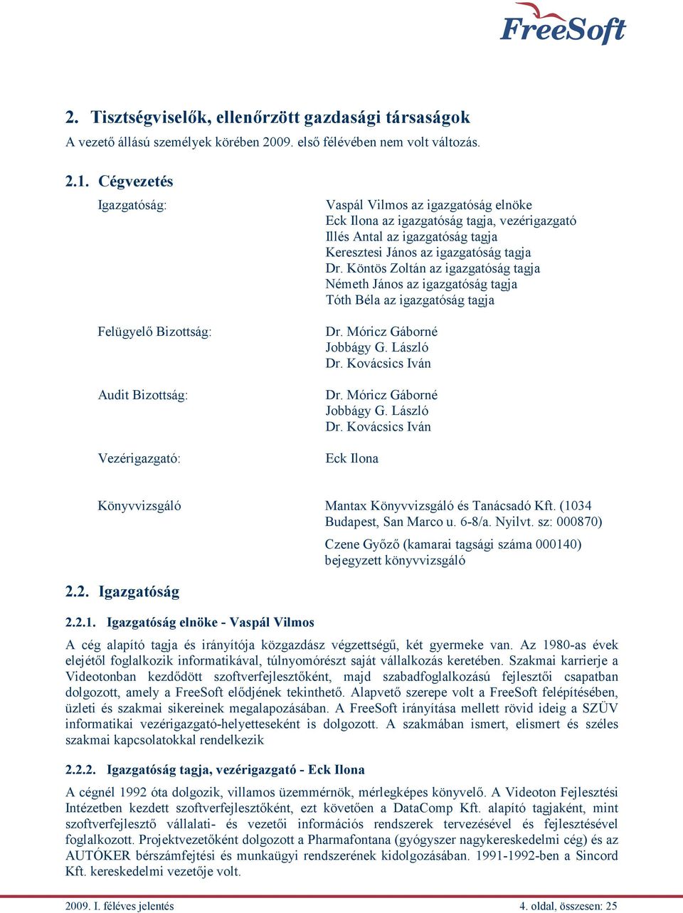 Keresztesi János az igazgatóság tagja Dr. Köntös Zoltán az igazgatóság tagja Németh János az igazgatóság tagja Tóth Béla az igazgatóság tagja Dr. Móricz Gáborné Jobbágy G. László Dr.