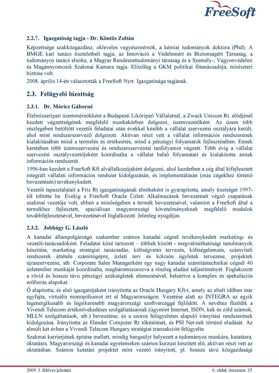 Magánnyomozói Szakmai Kamara tagja. Előzőleg a GKM politikai főtanácsadója, miniszteri biztosa volt. 2008. április 14-én választották a FreeSoft Nyrt. Igazgatósága tagjának. 2.3.