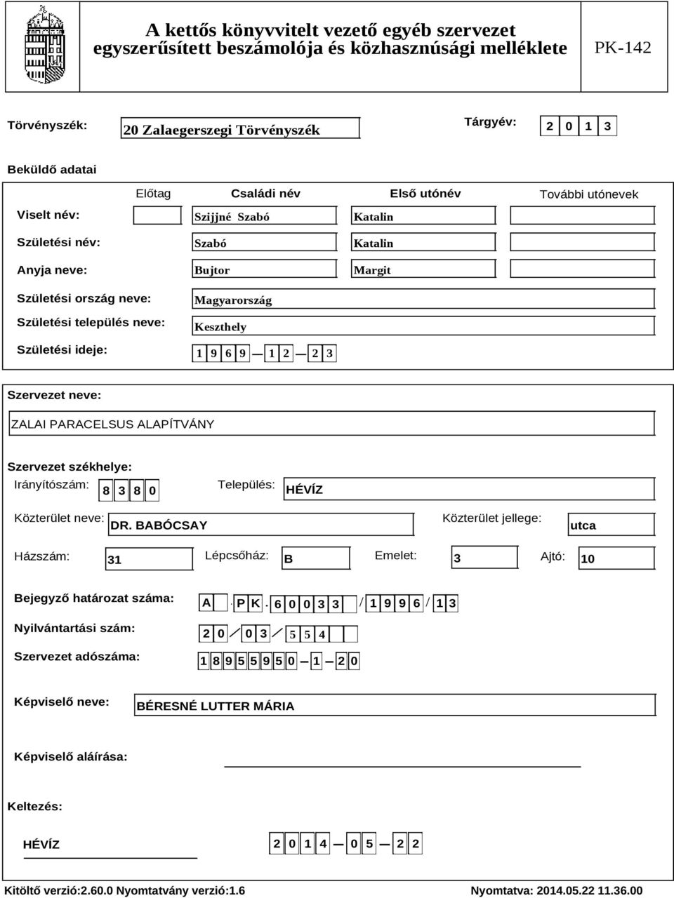 neve: DR. BABÓCSAY Közterület jellege: utca Házszám: 31 Lépcsőház: B Emelet: 3 Ajtó: 10 Bejegyző határozat száma: Nyilvántartási szám: Szervezet adószáma: A P K 6 0 0 3 3 1 9 9 6 1 3.