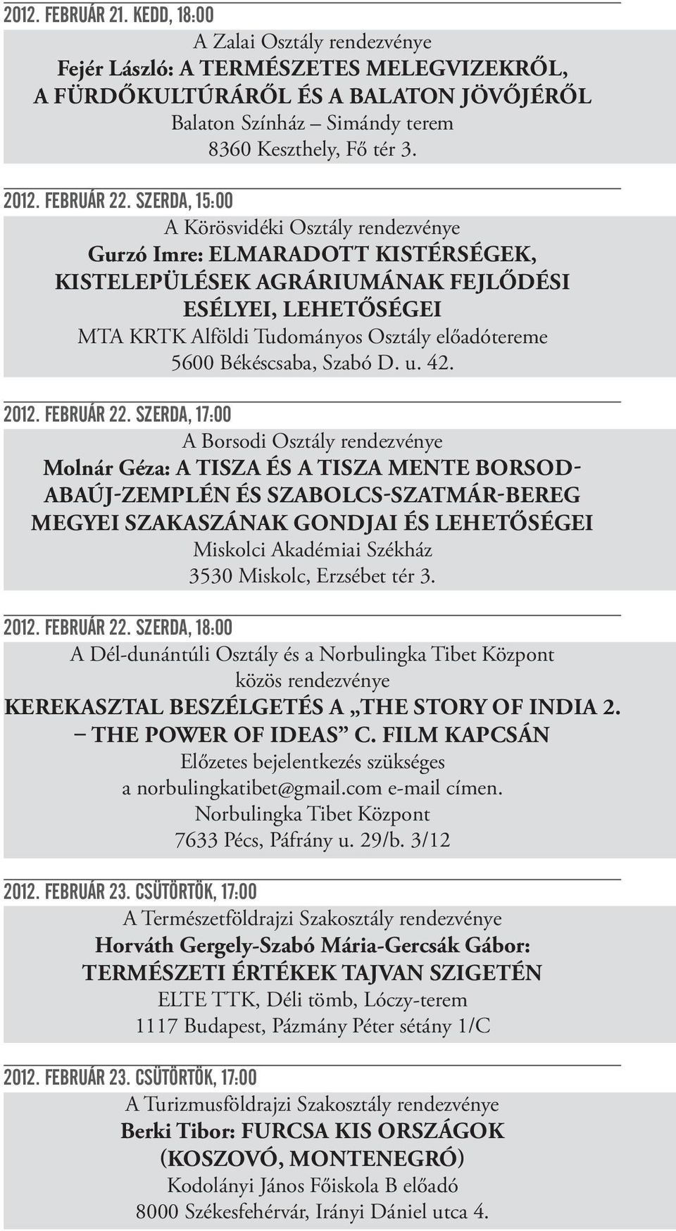 SZERDA, 15:00 A Körösvidéki Osztály rendezvénye Gurzó Imre: ELMARADOTT KISTÉRSÉGEK, KISTELEPÜLÉSEK AGRÁRIUMÁNAK FEJLŐDÉSI ESÉLYEI, LEHETŐSÉGEI MTA KRTK Alföldi Tudományos Osztály előadótereme 5600