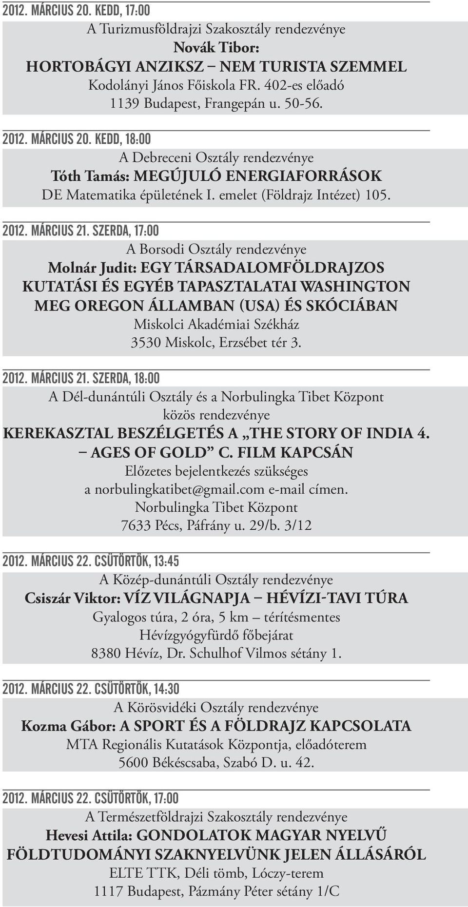 SZERDA, 17:00 A Borsodi Osztály rendezvénye Molnár Judit: EGY TÁRSADALOMFÖLDRAJZOS KUTATÁSI ÉS EGYÉB TAPASZTALATAI WASHINGTON MEG OREGON ÁLLAMBAN (USA) ÉS SKÓCIÁBAN Miskolci Akadémiai Székház 3530