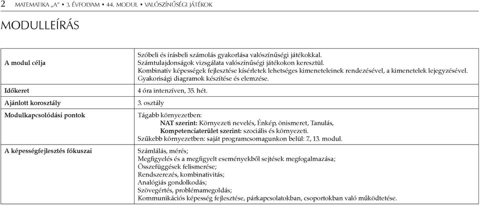 játékokkal. Számtulajdonságok vizsgálata valószínűségi játékokon keresztül. Kombinatív képességek fejlesztése kísérletek lehetséges kimeneteleinek rendezésével, a kimenetelek lejegyzésével.