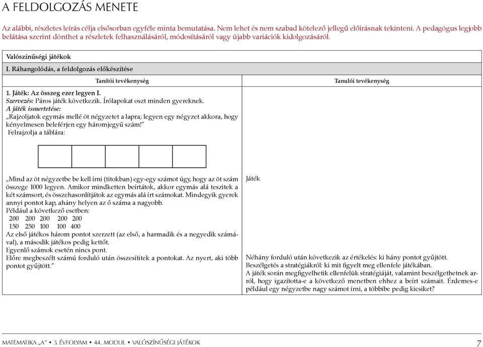 Ráhangolódás, a feldolgozás előkészítése Tanítói tevékenység 1. Játék: Az összeg ezer legyen I. Szervezés: Páros játék következik. Írólapokat oszt minden gyereknek.
