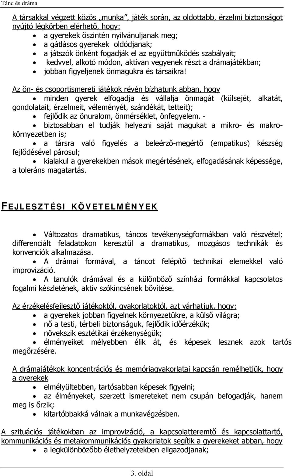 Az ön- és csoportismereti játékok révén bízhatunk abban, hogy minden gyerek elfogadja és vállalja önmagát (külsejét, alkatát, gondolatait, érzelmeit, véleményét, szándékát, tetteit); fejlődik az