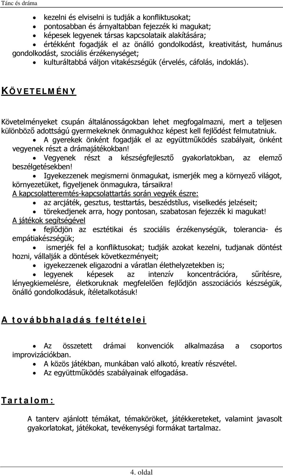 K ÖVETELMÉNY Követelményeket csupán általánosságokban lehet megfogalmazni, mert a teljesen különböző adottságú gyermekeknek önmagukhoz képest kell fejlődést felmutatniuk.