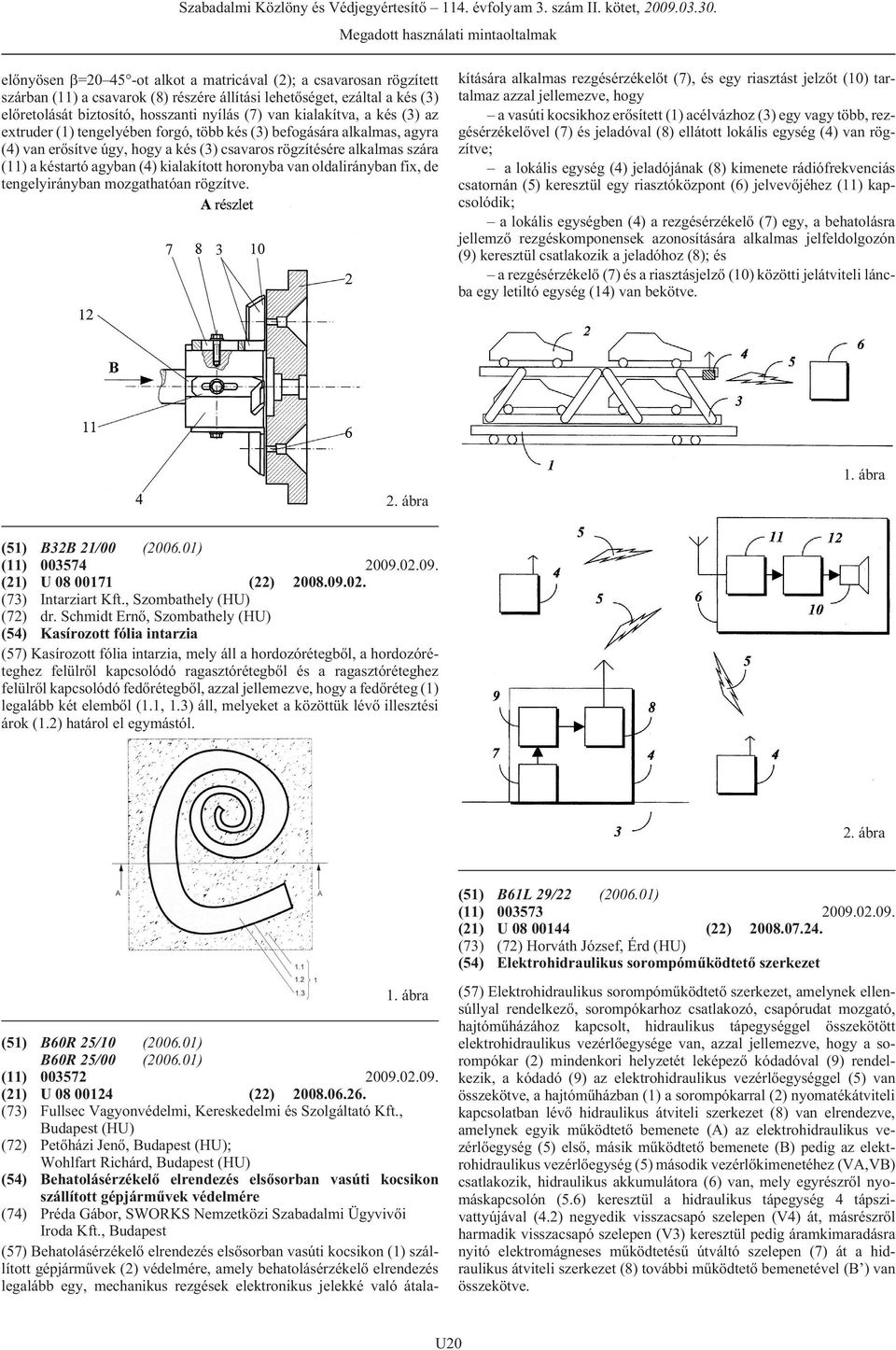 kialakított horonyba van oldalirányban fix, de tengelyirányban mozgathatóan rögzítve. (51) B60R 25/10 (2006.01) B60R 25/00 (2006.01) (11) 003572 2009.02.09. (21) U 08 00124 (22) 2008.06.26.