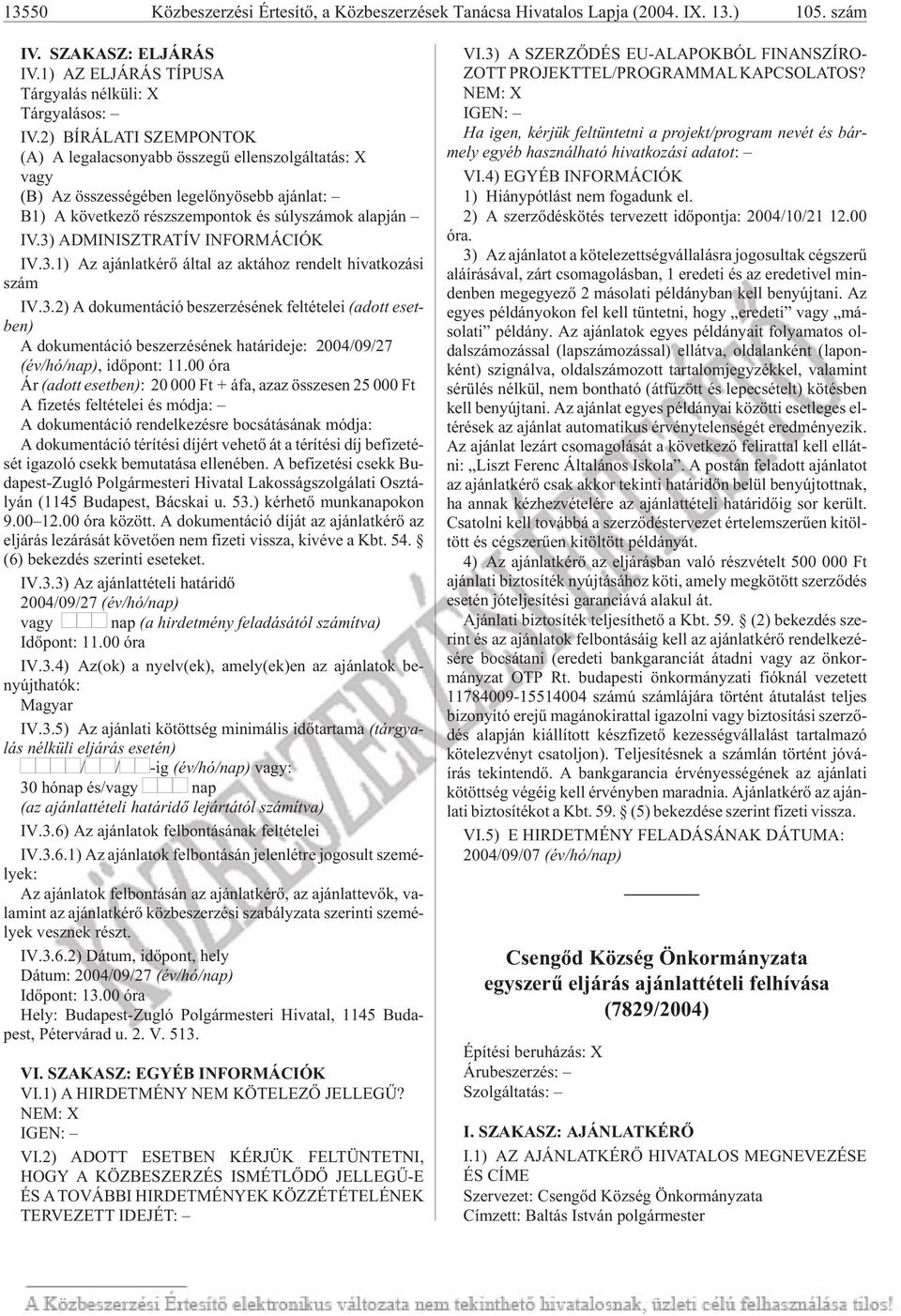 3) AD MI NISZT RA TÍV IN FOR MÁ CI ÓK IV.3.1) Az ajánlatkérõ által az aktához rendelt hivatkozási szám IV.3.2) A dokumentáció beszerzésének feltételei (adott eset - ben) A do ku men tá ció be szer zé sé nek ha tár ide je: 2004/09/27 (év/hó/nap), idõ pont: 11.