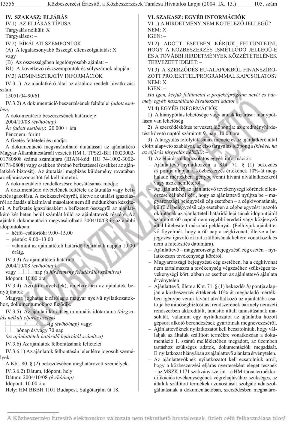 3) AD MI NISZT RA TÍV IN FOR MÁ CI ÓK IV.3.1) Az ajánlatkérõ által az aktához rendelt hivatkozási szám: 15051/04-90/61 IV.3.2) A dokumentáció beszerzésének feltételei (adott eset - ben) A