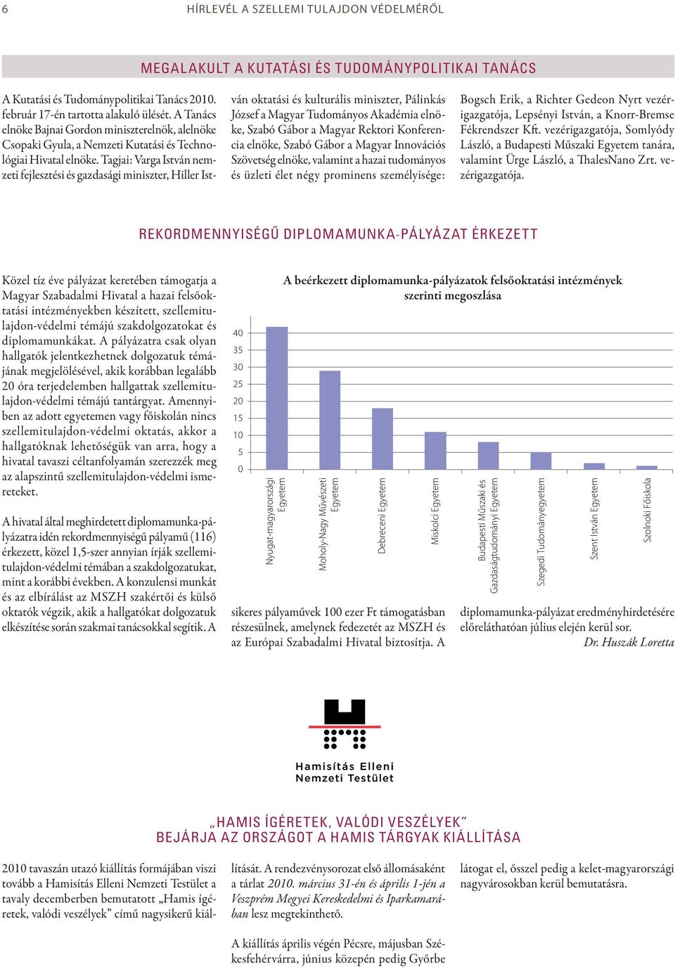 Tagjai: Varga István nemzeti fejlesztési és gazdasági miniszter, Hiller István oktatási és kulturális miniszter, Pálinkás József a Magyar Tudományos Akadémia elnöke, Szabó Gábor a Magyar Rektori