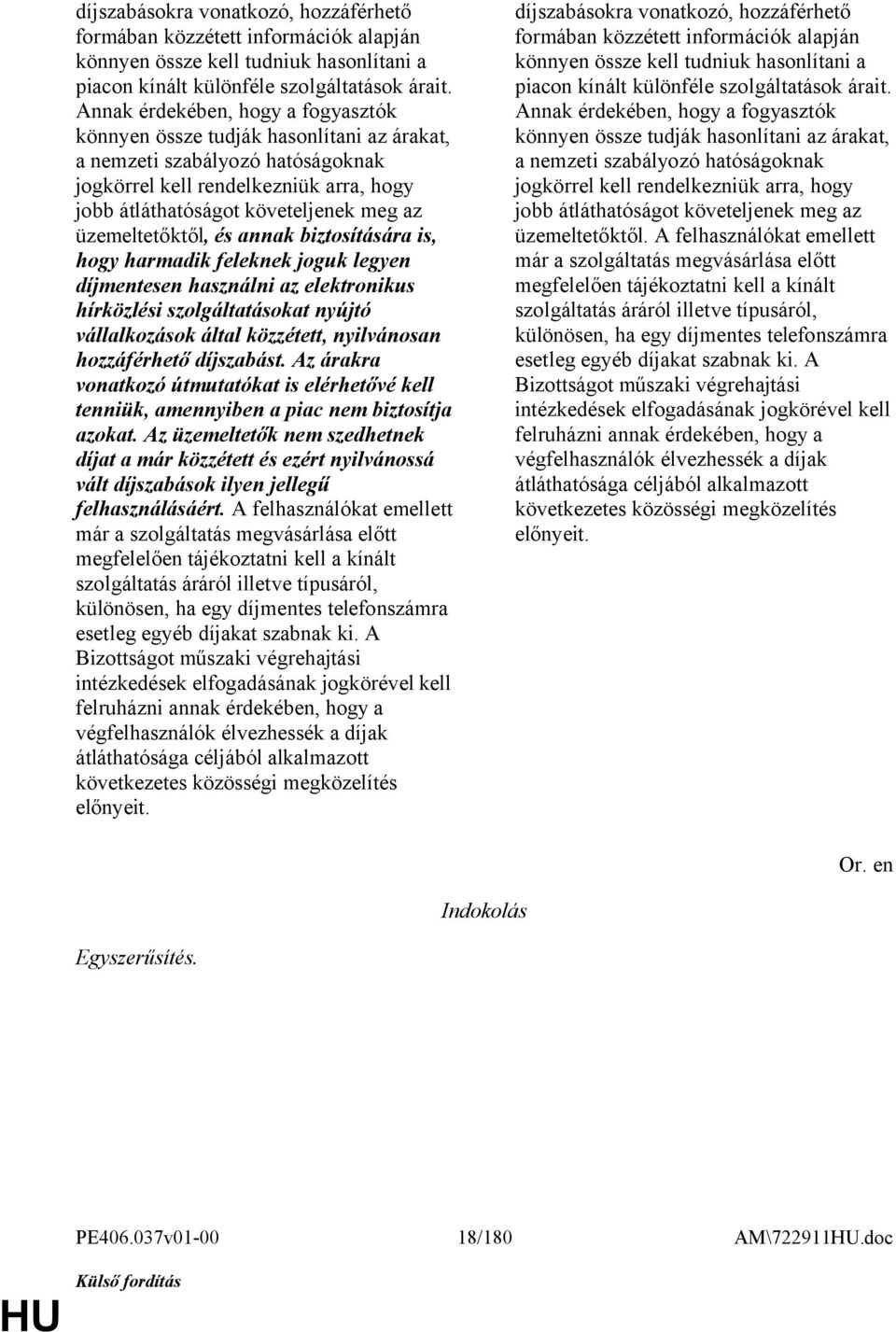 üzemeltetőktől, és annak biztosítására is, hogy harmadik feleknek joguk legyen díjmentesen használni az elektronikus hírközlési szolgáltatásokat nyújtó vállalkozások által közzétett, nyilvánosan