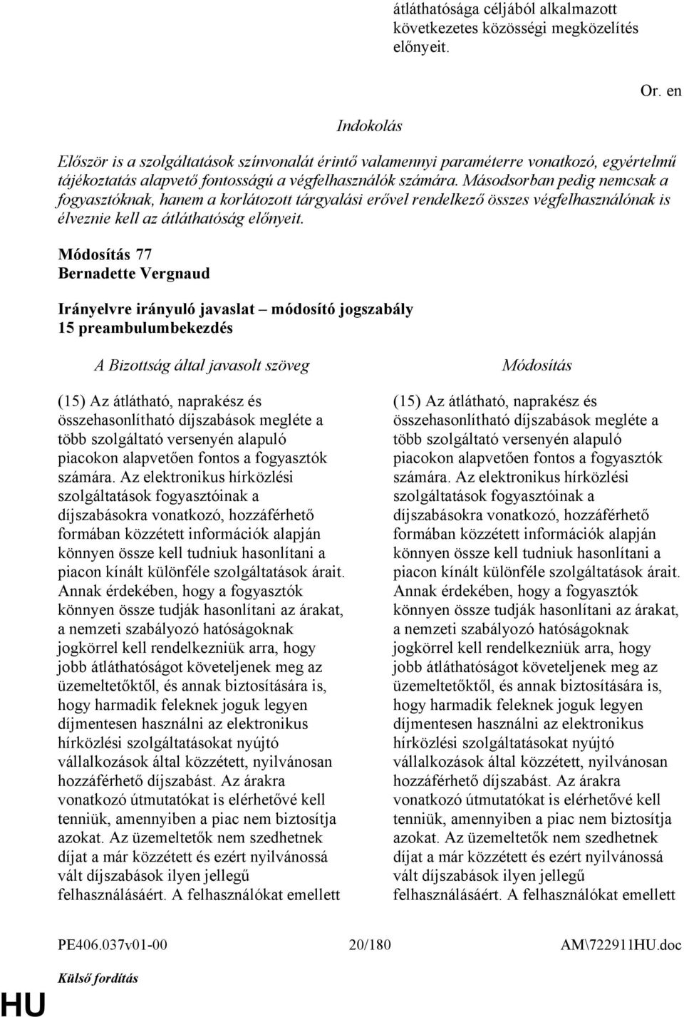 Másodsorban pedig nemcsak a fogyasztóknak, hanem a korlátozott tárgyalási erővel rendelkező összes végfelhasználónak is élveznie kell az átláthatóság előnyeit.