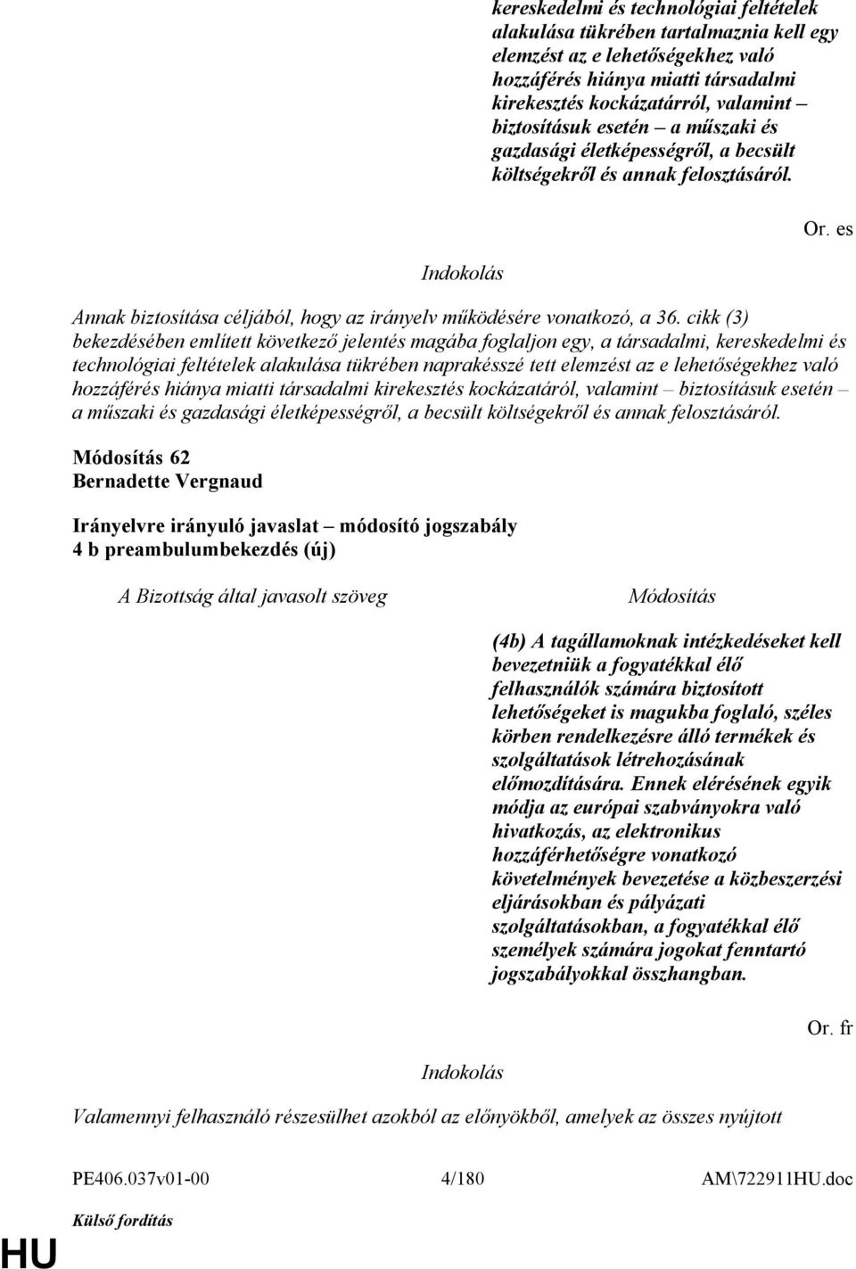 cikk (3) bekezdésében említett következő jelentés magába foglaljon egy, a társadalmi, kereskedelmi és technológiai feltételek alakulása tükrében naprakésszé tett elemzést az e lehetőségekhez való