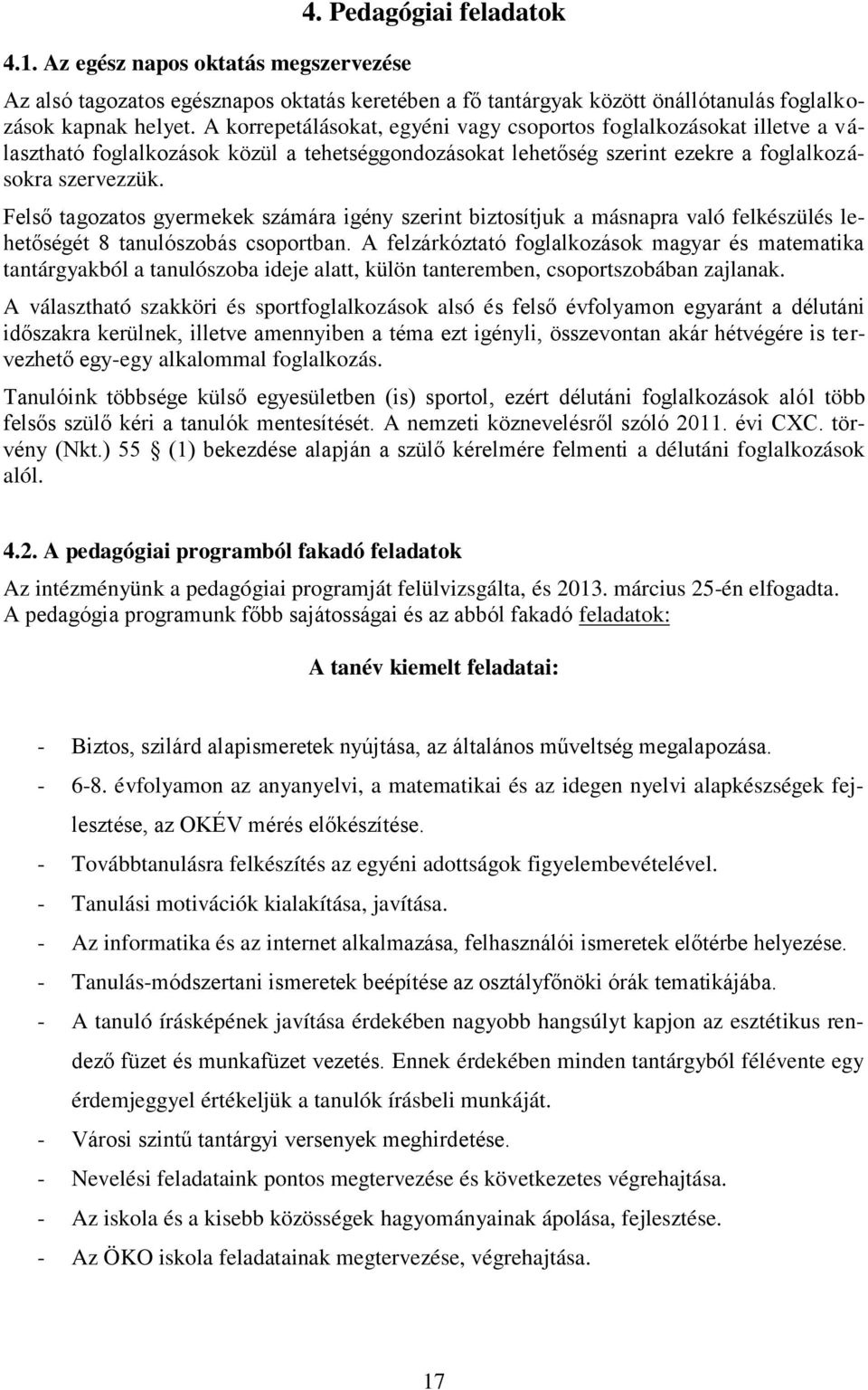 Felső tagozatos gyermekek számára igény szerint biztosítjuk a másnapra való felkészülés lehetőségét 8 tanulószobás csoportban.