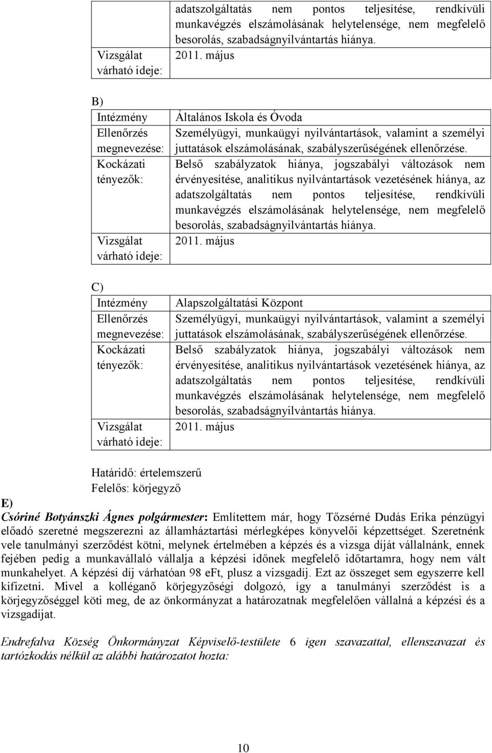 május Általános Iskola és Óvoda Személyügyi, munkaügyi nyilvántartások, valamint a személyi juttatások elszámolásának, szabályszerűségének ellenőrzése.